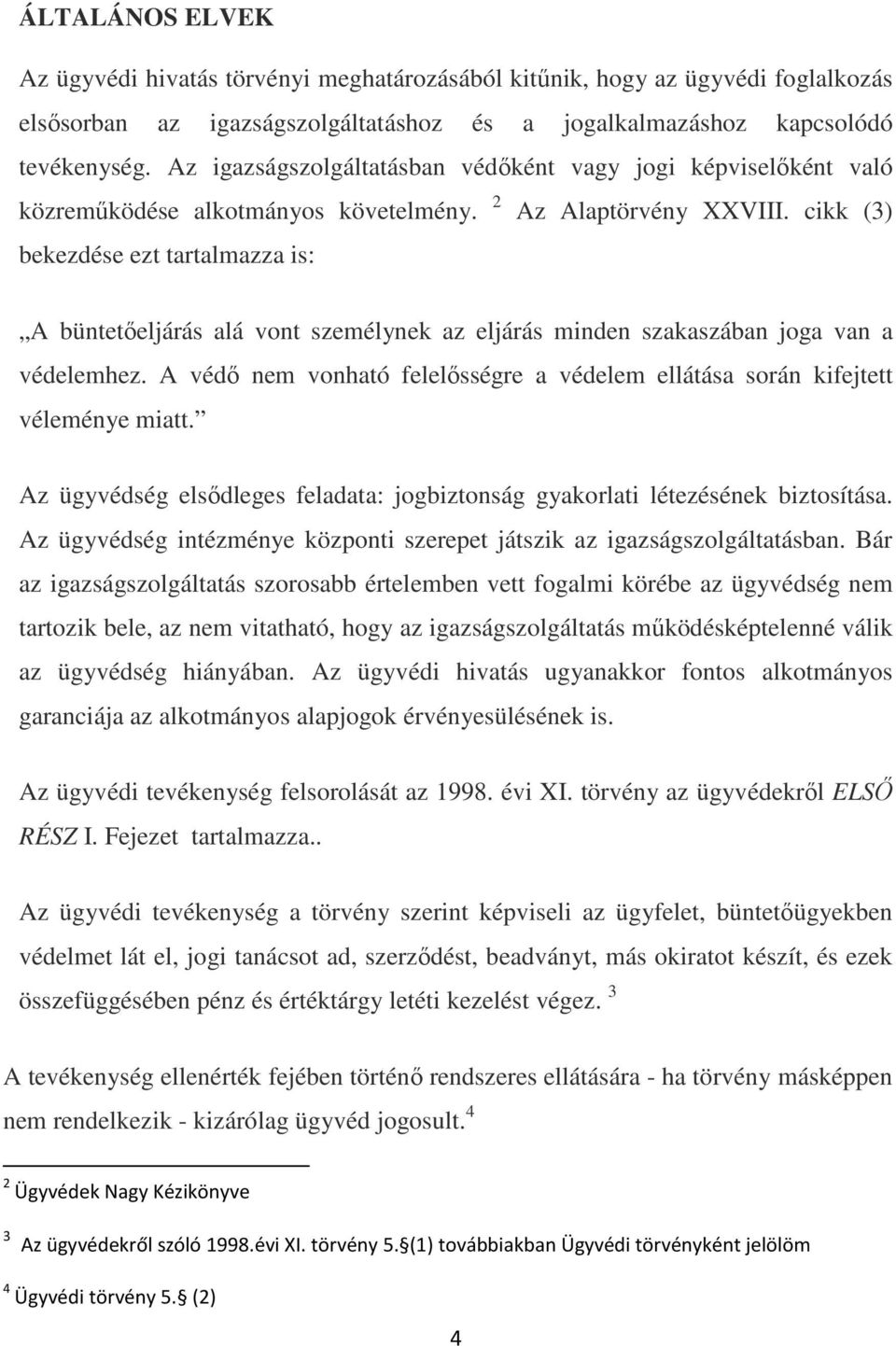 cikk (3) bekezdése ezt tartalmazza is: A büntetőeljárás alá vont személynek az eljárás minden szakaszában joga van a védelemhez.