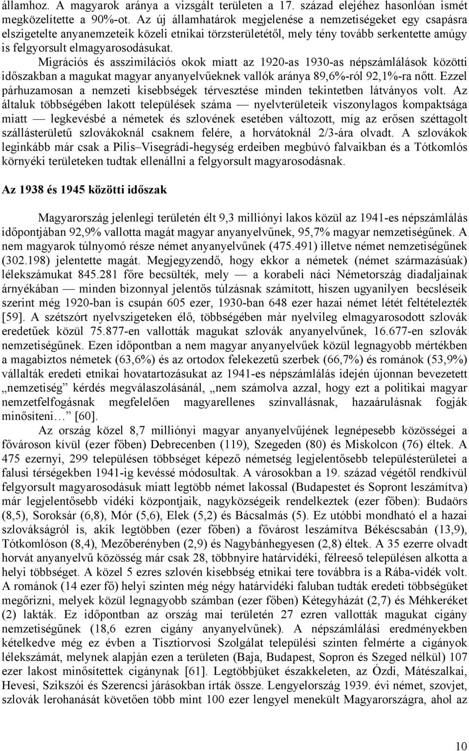 Migrációs és asszimilációs okok miatt az 1920-as 1930-as népszámlálások közötti időszakban a magukat magyar anyanyelvűeknek vallók aránya 89,6%-ról 92,1%-ra nőtt.