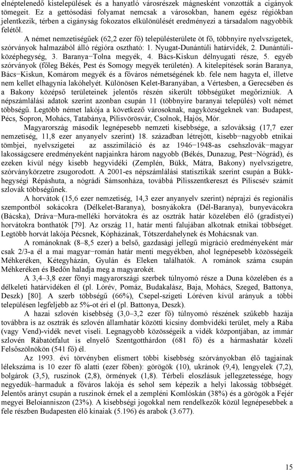 A német nemzetiségűek (62,2 ezer fő) településterülete öt fő, többnyire nyelvszigetek, szórványok halmazából álló régióra osztható: 1. Nyugat-Dunántúli határvidék, 2. Dunántúliközéphegység, 3.