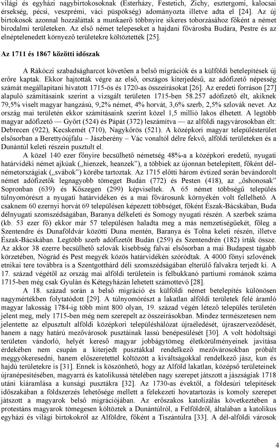 Az első német telepeseket a hajdani fővárosba Budára, Pestre és az elnéptelenedett környező területekre költöztették [25].