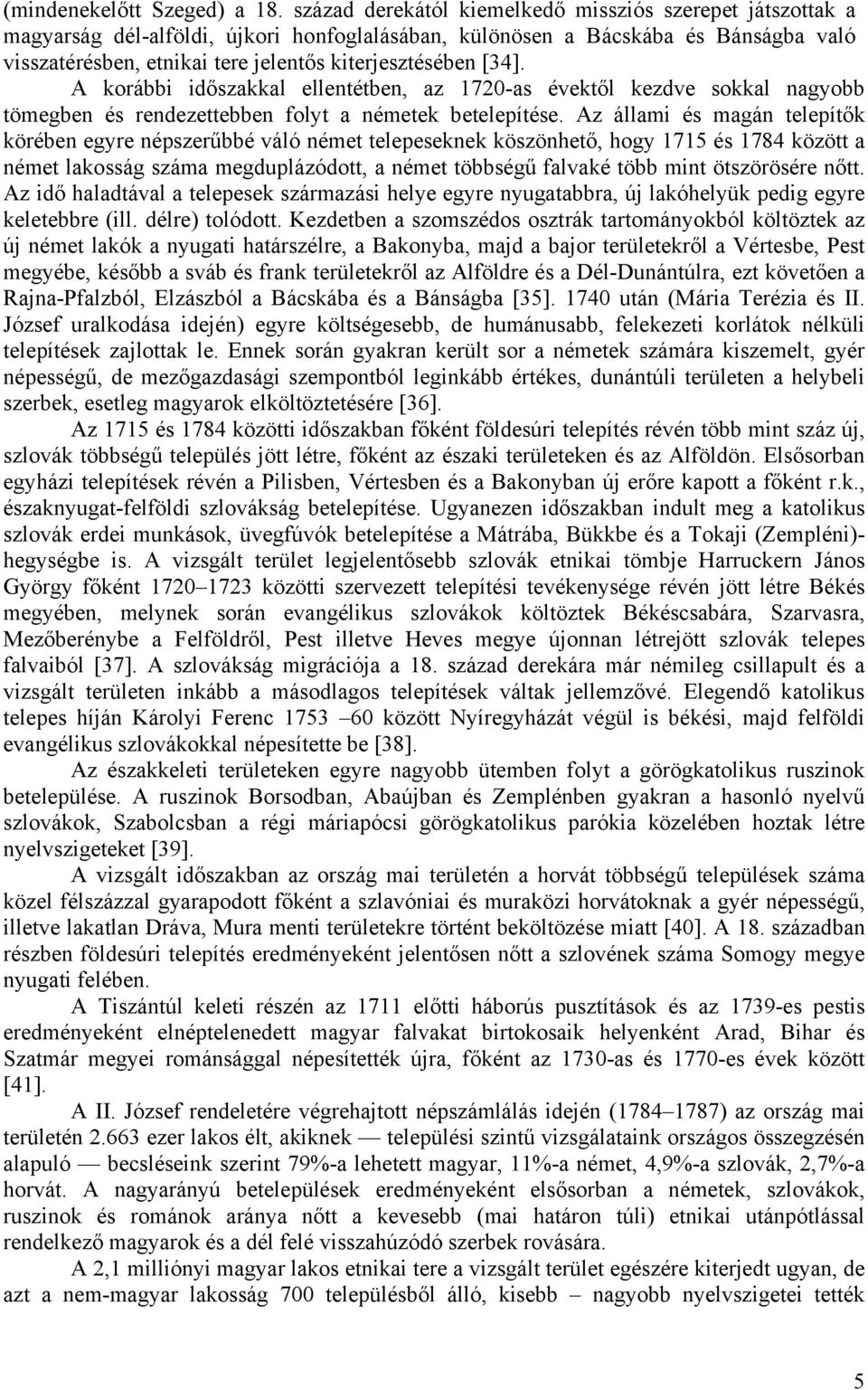 [34]. A korábbi időszakkal ellentétben, az 1720-as évektől kezdve sokkal nagyobb tömegben és rendezettebben folyt a németek betelepítése.