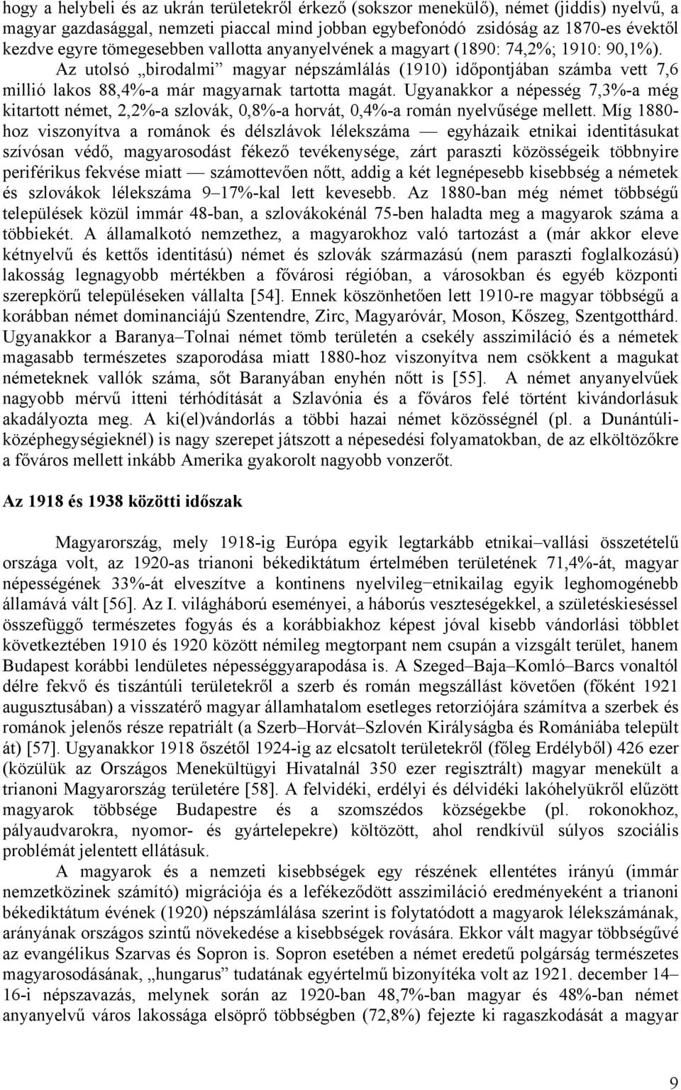 Ugyanakkor a népesség 7,3%-a még kitartott német, 2,2%-a szlovák, 0,8%-a horvát, 0,4%-a román nyelvűsége mellett.