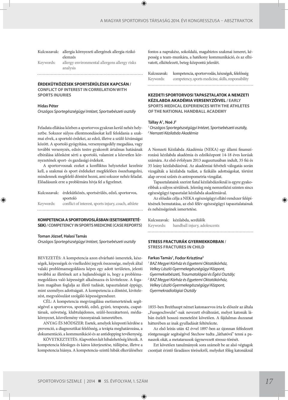 Conflict of interest in correlation with sports injuries Hidas Péter Országos Sportegészségügyi Intézet, Sportsebészeti osztály Feladata ellátása közben a sportorvos gyakran kerül nehéz helyzetbe.