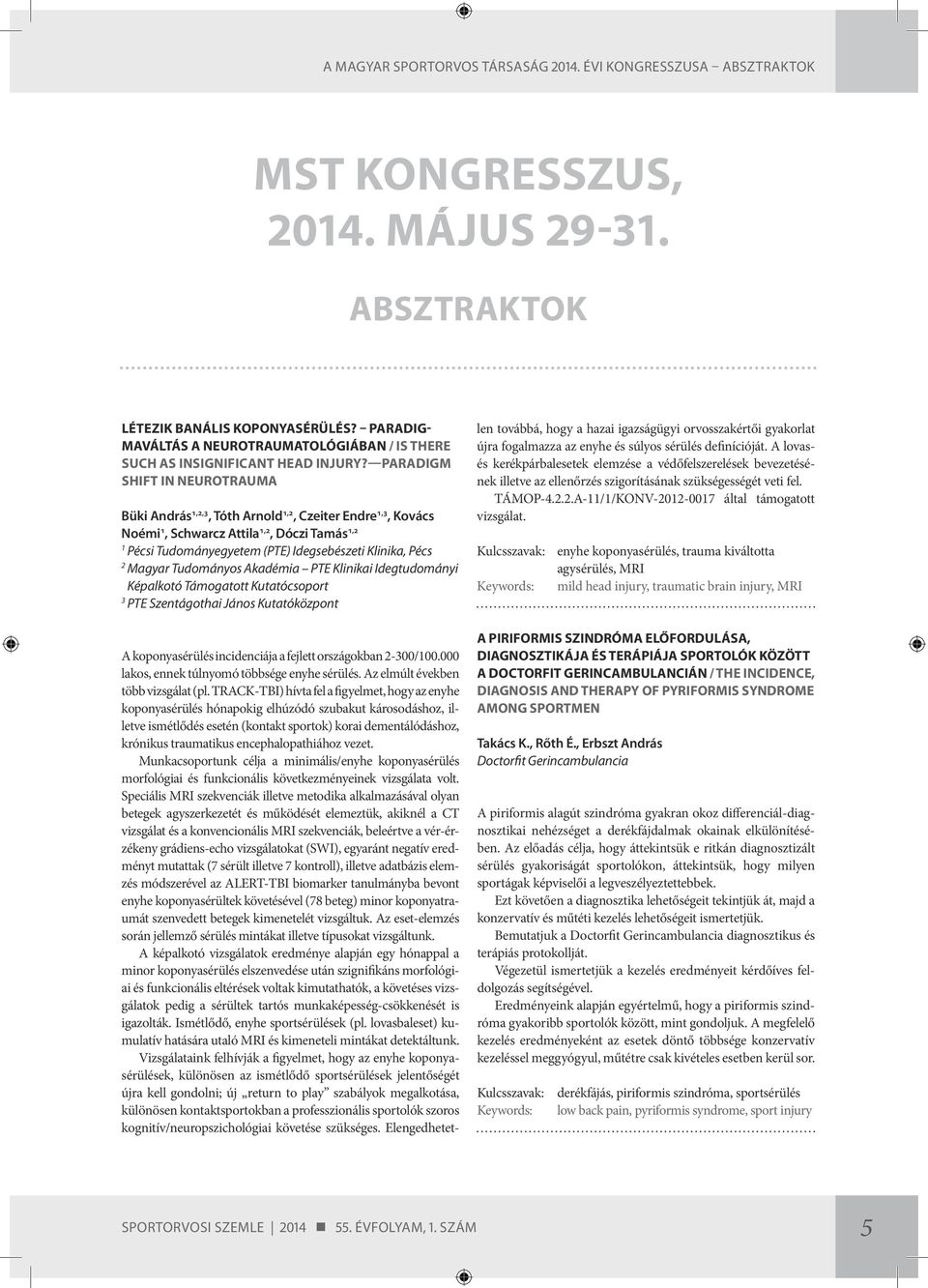 Paradigm shift in neurotrauma Büki András,,3, Tóth Arnold,, Czeiter Endre,3, Kovács Noémi, Schwarcz Attila,, Dóczi Tamás, Pécsi Tudományegyetem (PTE) Idegsebészeti Klinika, Pécs Magyar Tudományos