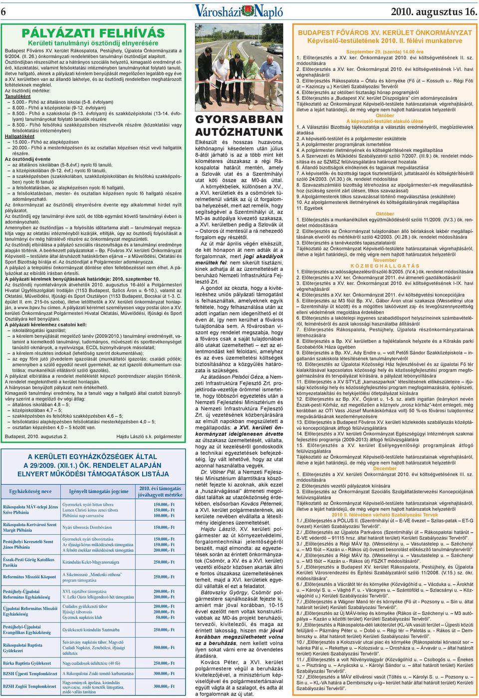 Ösztöndíjban részesülhet az a hátrányos szociális helyzetű, kimagasló eredményt elérő, közoktatási, valamint felsőoktatási intézményben tanulmányokat folytató tanuló, illetve hallgató, akinek a