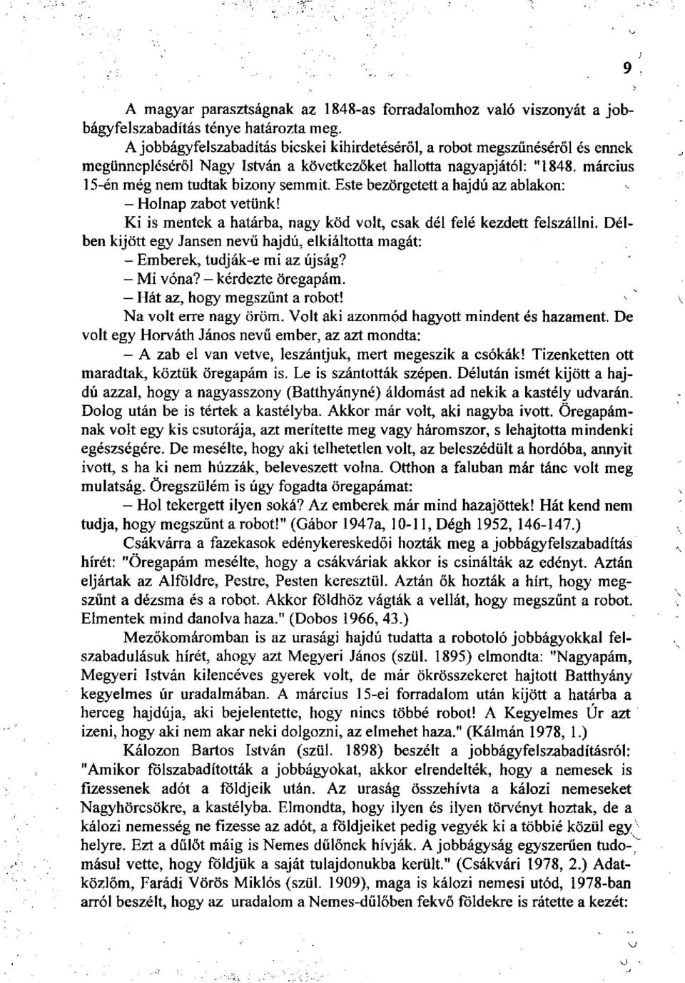 Este bezörgetett a hajdú az ablakon: - Holnap zabot vetünk! Ki is mentek a határba, nagy köd volt, csak dél felé kezdett felszállni.