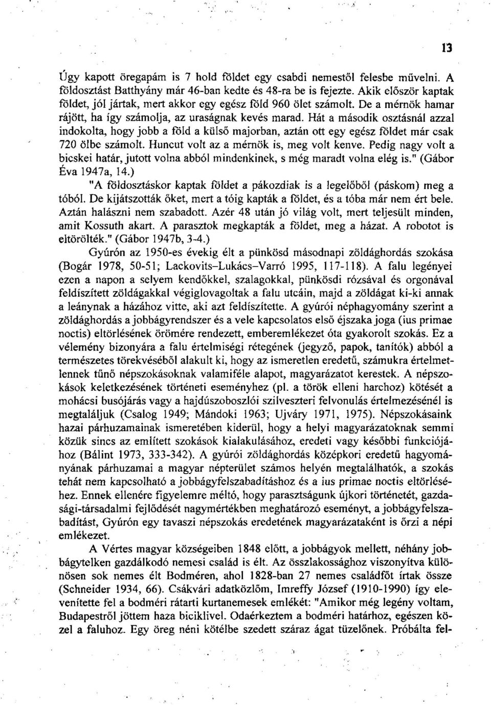 Hát a második osztásnál azzal indokolta, hogy jobb a föld a külső majorban, aztán ott egy egész földet már csak 720 ölbe számolt. Huncut volt az a mérnök is, meg volt kenve.