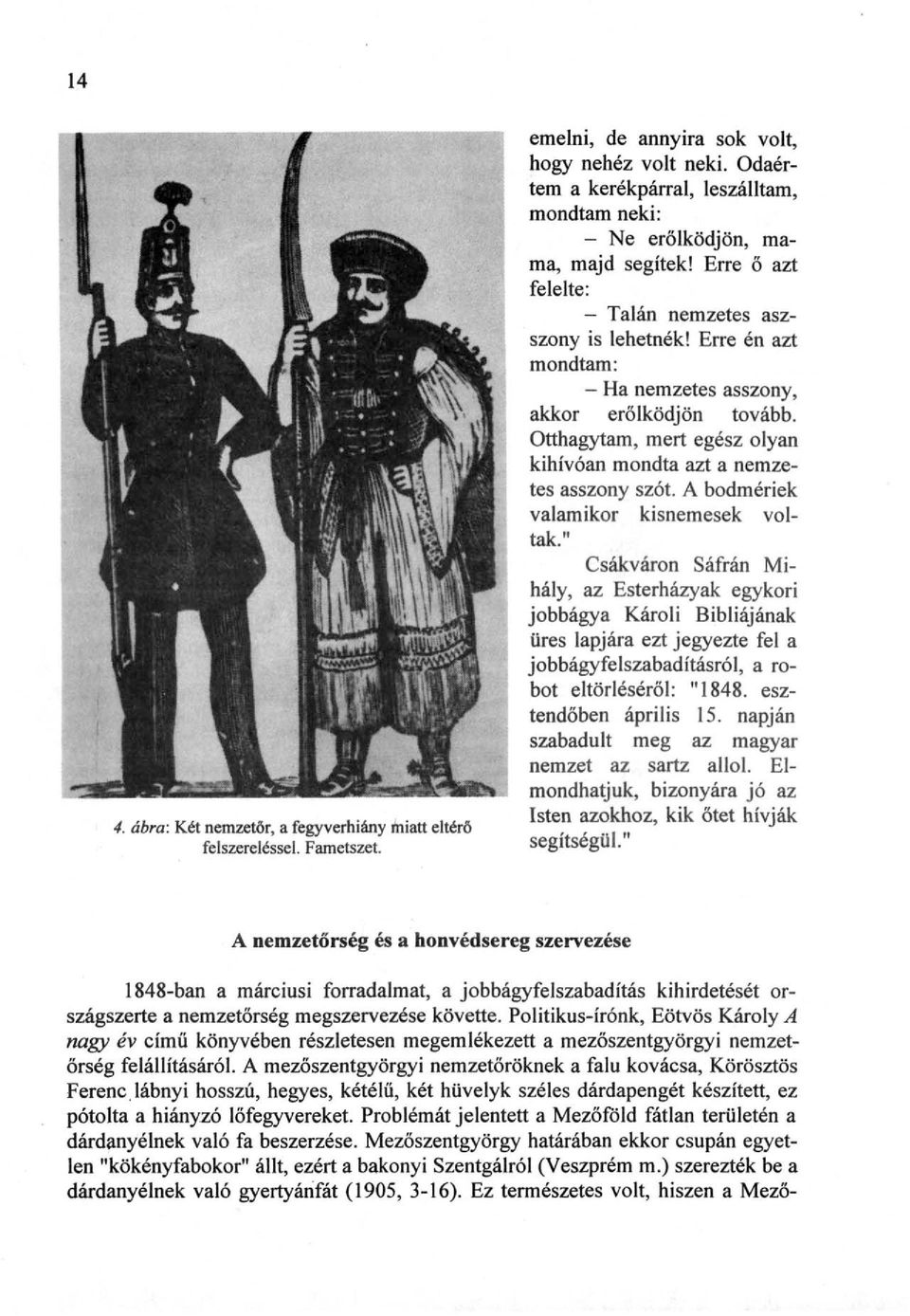 Erre én azt mondtam: - Ha nemzetes asszony, akkor erőlködjön tovább. Otthagytam, mert egész olyan kihívóan mondta azt a nemzetes asszony szót. A bodmériek valamikor kisnemesek voltak.