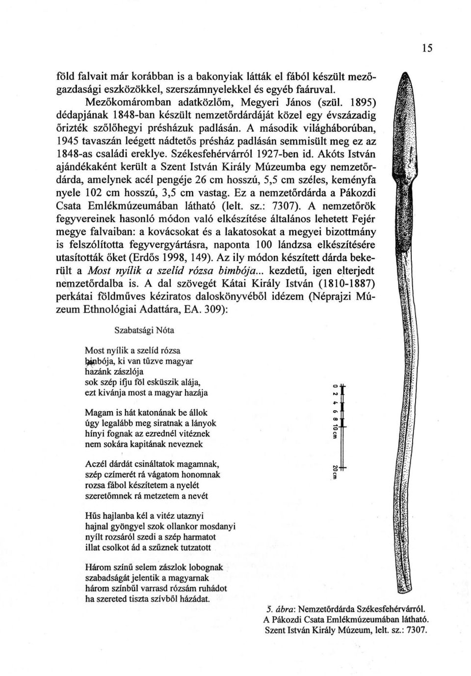 A második világháborúban, 1945 tavaszán leégett nádtetős présház padlásán semmisült meg ez az 1848-as családi ereklye. Székesfehérvárról 1927-ben id.