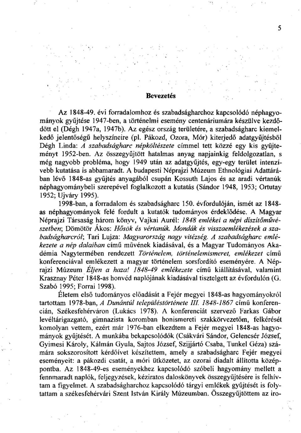 Pákozd, Ozora, Mór) kiterjedő adatgyűjtésből Dégh Linda: A szabadságharc népköltészete címmel tett közzé egy kis gyűjteményt 1952-ben.