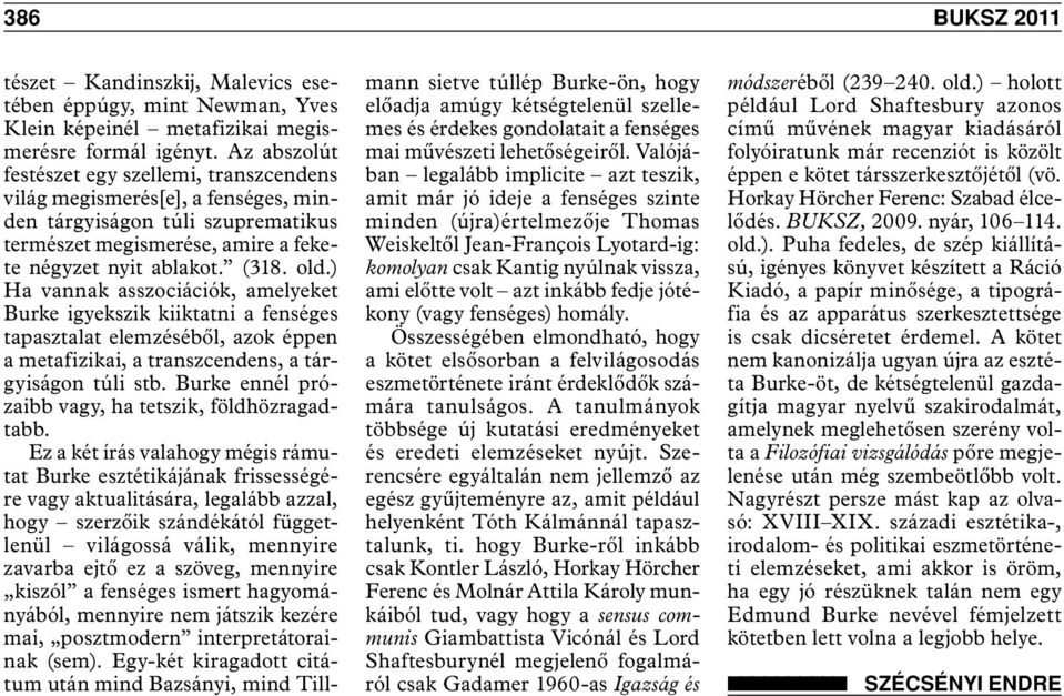 ) Ha vannak asszociációk, amelyeket Burke igyekszik kiiktatni a fenséges tapasztalat elemzéséből, azok éppen a metafizikai, a transzcendens, a tárgyiságon túli stb.