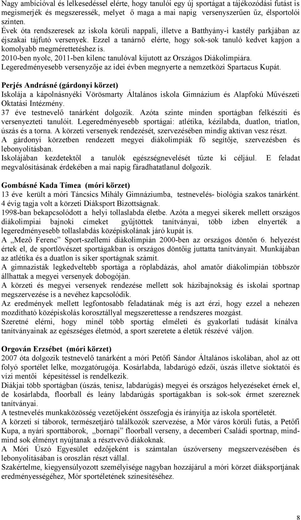 Ezzel a tanárnő elérte, hogy sok-sok tanuló kedvet kapjon a komolyabb megmérettetéshez is. 2010-ben nyolc, 2011-ben kilenc tanulóval kijutott az Országos Diákolimpiára.