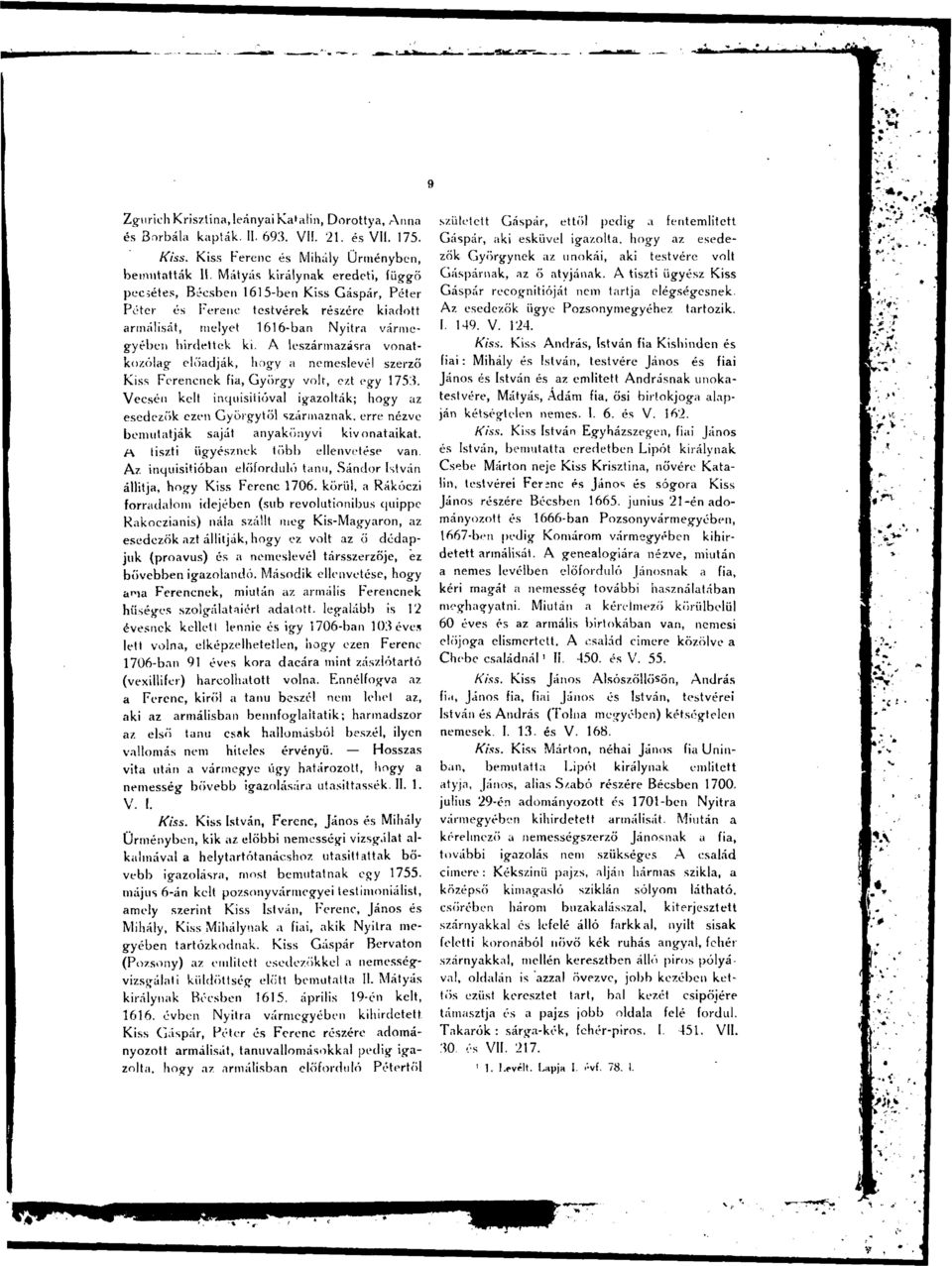 Nyitra vármegyében hirdettek ki. A leszármazásra vonatkozólag előadják, hogy a nemeslevél szerző Kiss Ferencnek fia, György volt, ezt egy 1753.