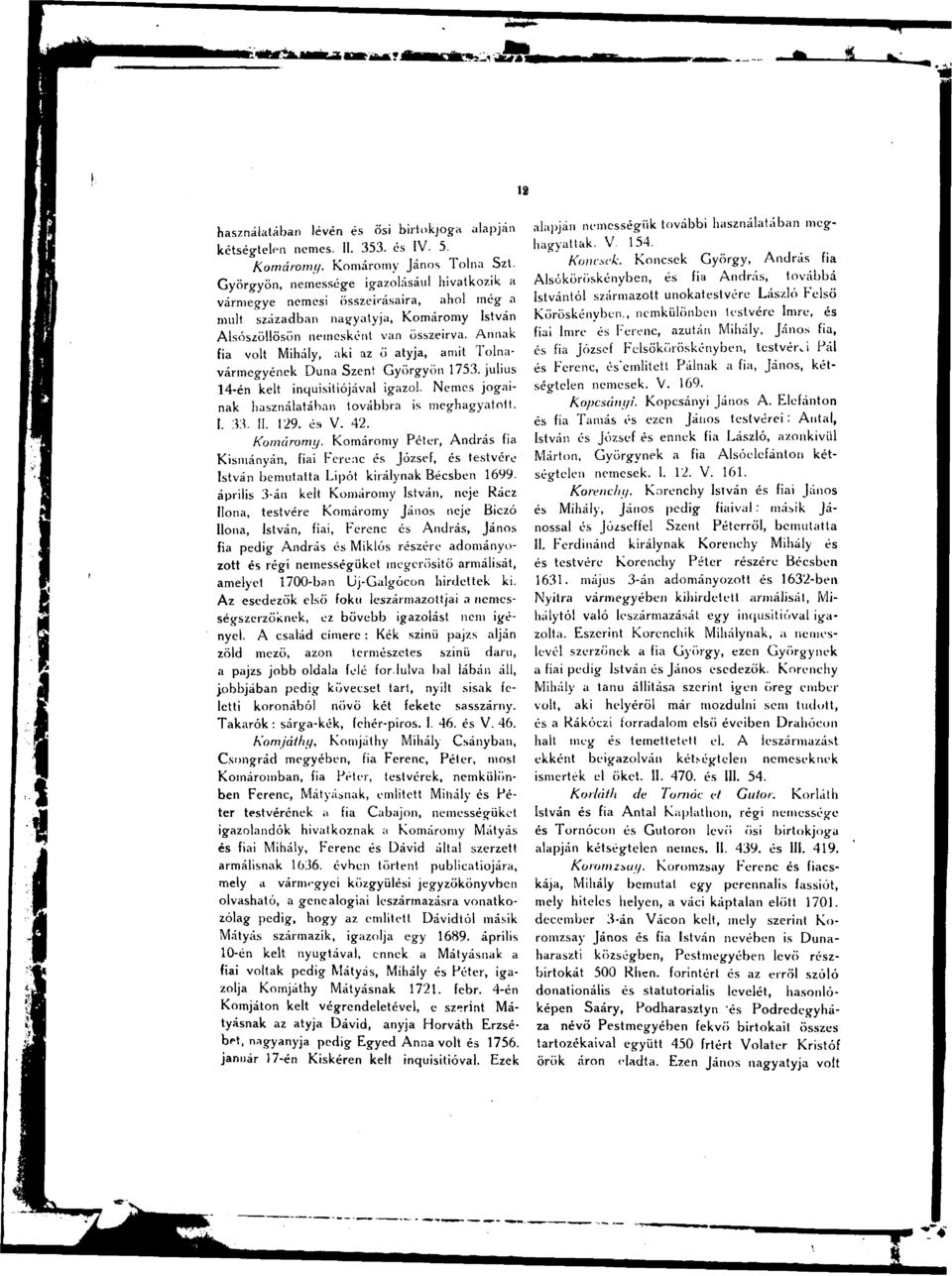 Annak fia volt Mihály, aki az ő atyja, amit Tolnavármegyének Duna Szent Györgyön 1753. július 14-én kelt inquisitiójával igazol. Nemes jogainak használatában továbbra is meghagyatott. I. 33. II. 129.