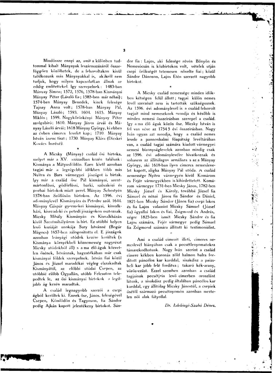 igy szerepelnek: 1483-ban Mányay Simon; 1572, 1576, 1578-ban Kismányai Mányay Péter (László fia ; 1585-ben már néhai) ; 1574-ben Mányay Benedek, kinek felesége Tajnay Anna volt; 1578-ban Mányay Pál,