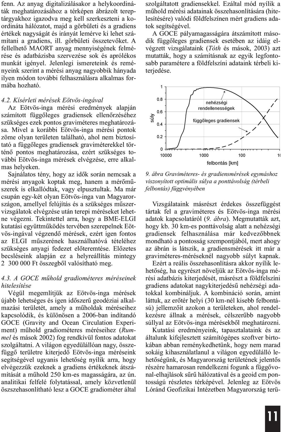 Jelenleg smeretenk és reménenk sernt a mérés anag nagobb hánada len módon tovább felhasnálásra alkalmas formába hoható. 4.