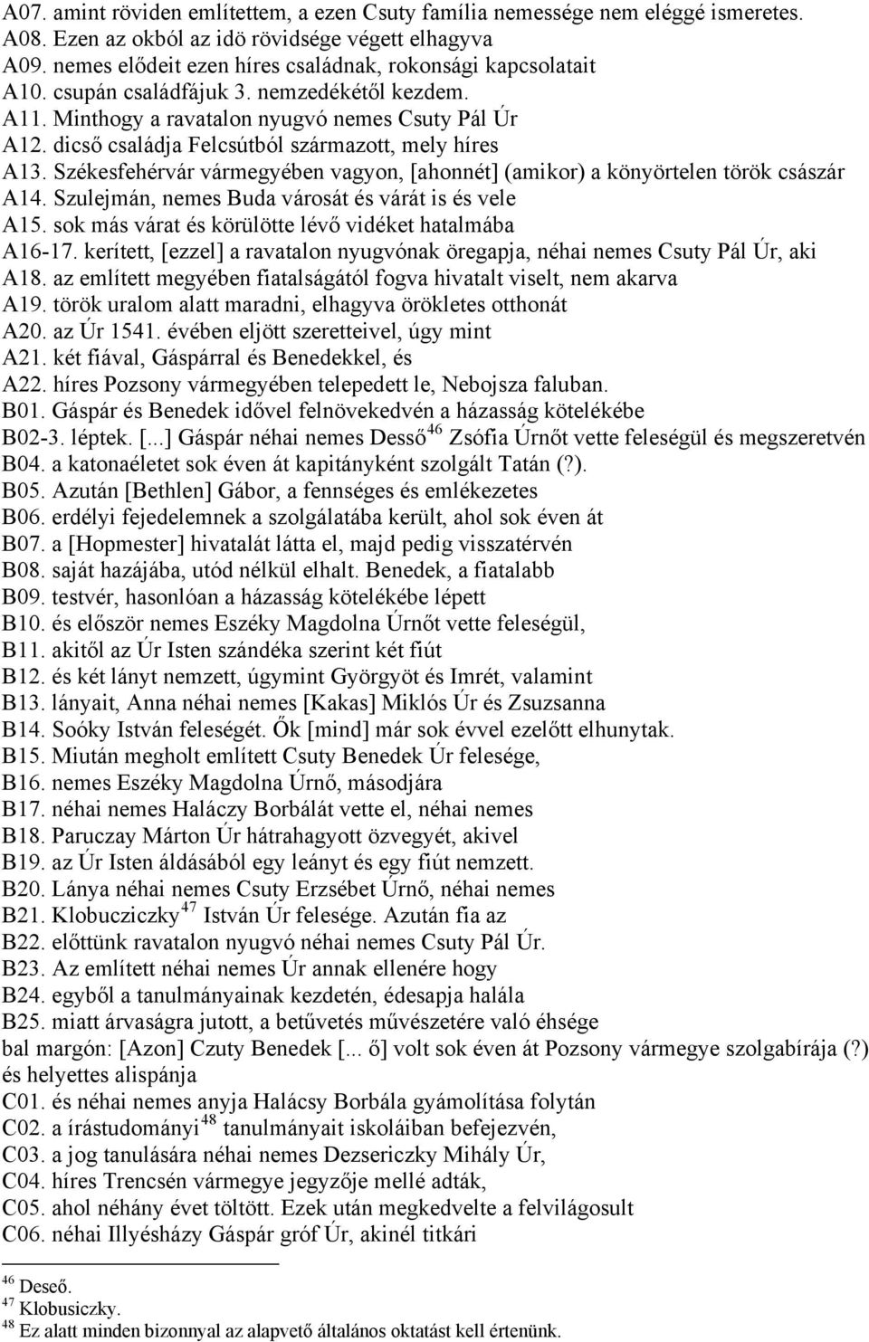 dicső családja Felcsútból származott, mely híres A13. Székesfehérvár vármegyében vagyon, [ahonnét] (amikor) a könyörtelen török császár A14. Szulejmán, nemes Buda városát és várát is és vele A15.