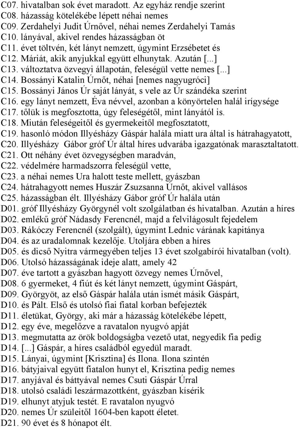 változtatva özvegyi állapotán, feleségül vette nemes [...] C14. Bossányi Katalin Úrnőt, néhai [nemes nagyugróci] C15. Bossányi János Úr saját lányát, s vele az Úr szándéka szerint C16.