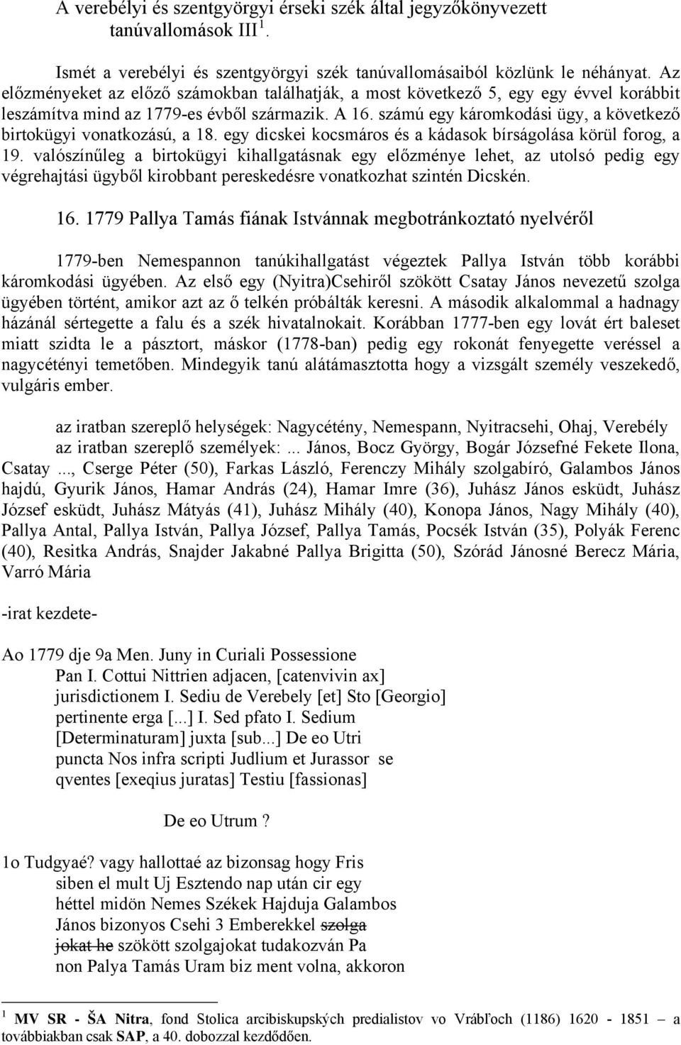 számú egy káromkodási ügy, a következő birtokügyi vonatkozású, a 18. egy dicskei kocsmáros és a kádasok bírságolása körül forog, a 19.