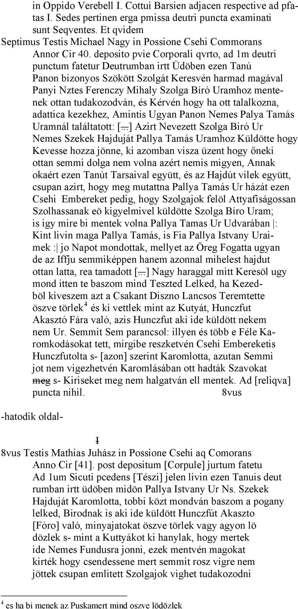 deposito pvie Corporali qvrto, ad 1m deutri punctum fatetur Deutrumban irtt Üdöben ezen Tanú Panon bizonyos Szökött Szolgát Keresvén harmad magával Panyi Nztes Ferenczy Mihaly Szolga Bíró Uramhoz