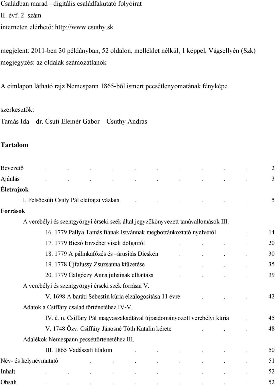 pecsétlenyomatának fényképe szerkesztők: Tamás Ida dr. Csuti Elemér Gábor Csuthy András Tartalom Bevezető.......... 2 Ajánlás.......... 3 Életrajzok I. Felsőcsúti Csuty Pál életrajzi vázlata.