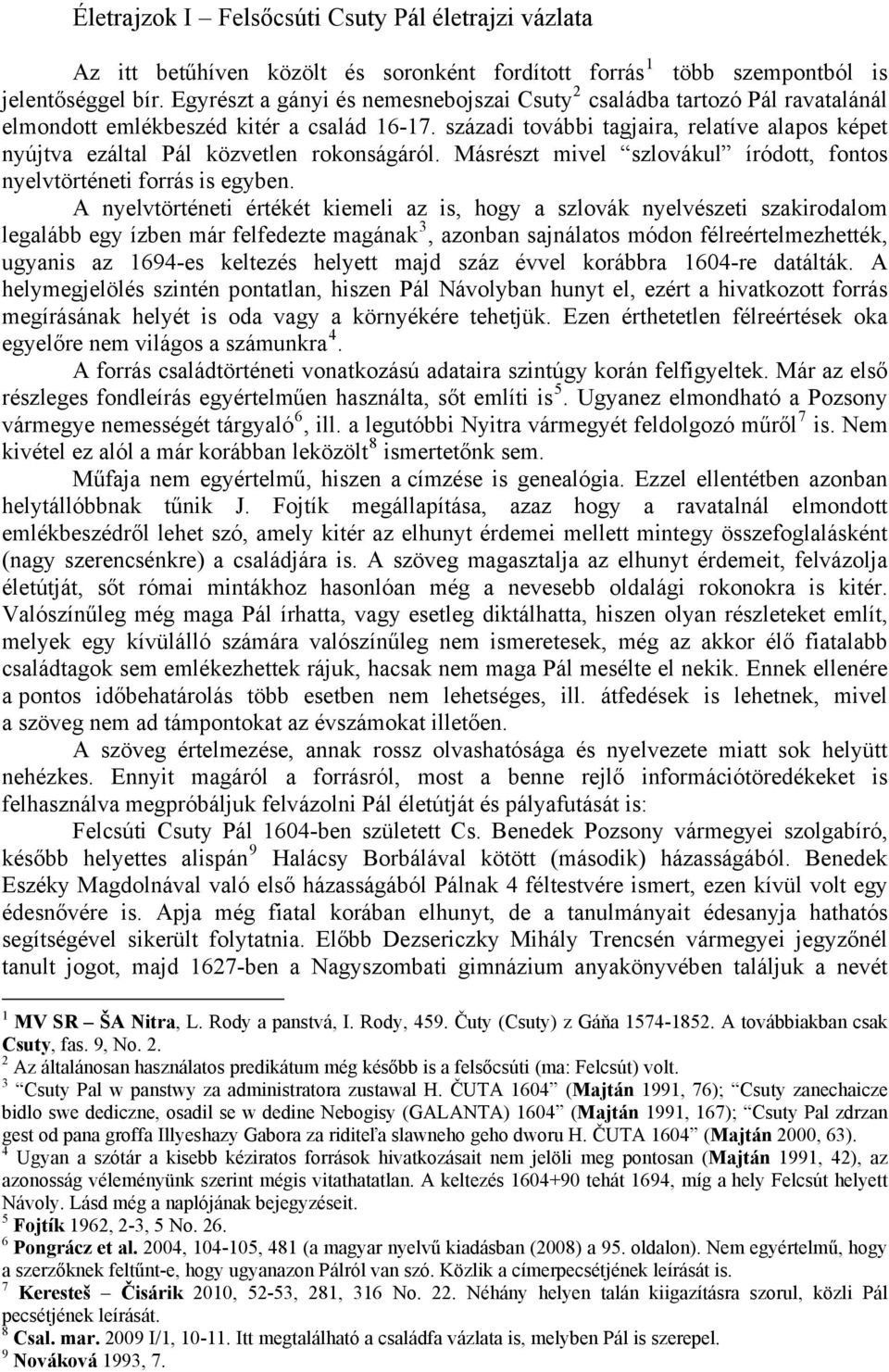 századi további tagjaira, relatíve alapos képet nyújtva ezáltal Pál közvetlen rokonságáról. Másrészt mivel szlovákul íródott, fontos nyelvtörténeti forrás is egyben.