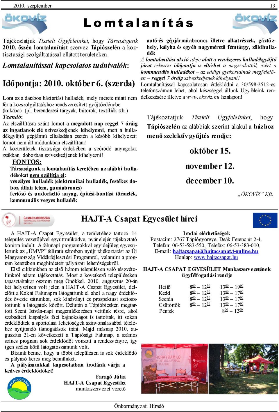 (szerda) L o m t a l an í t á s Lom az a darabos háztartási hulladék, mely mérete miatt nem fér a közszolgáltatáshoz rendszeresített győjtıedénybe (kukába). (pl.