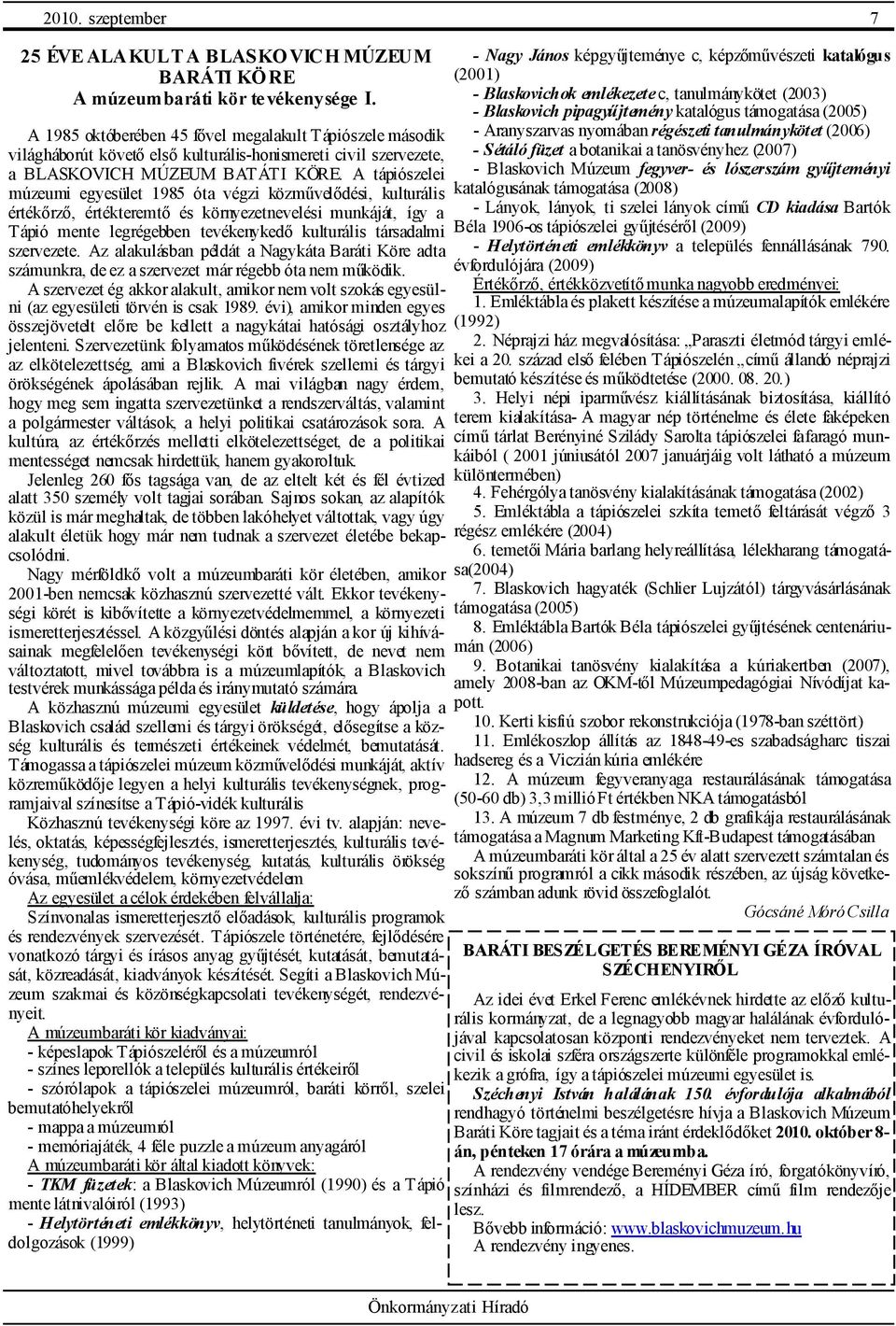 A tápiószelei múzeumi egyesület 1985 óta végzi közmővelıdési, kulturális értékırzı, értékteremtı és környezetnevelési munkáját, így a Tápió mente legrégebben tevékenykedı kulturális társadalmi