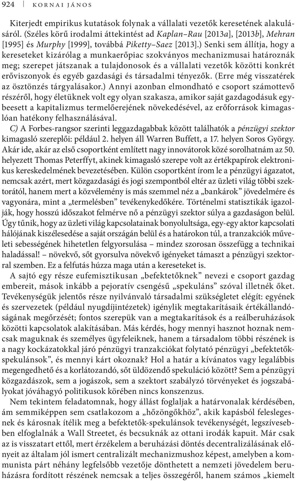 ) Senki sem állítja, hogy a kereseteket kizárólag a munkaerőpiac szokványos mechanizmusai határoznák meg; szerepet játszanak a tulajdonosok és a vállalati vezetők közötti konkrét erőviszonyok és