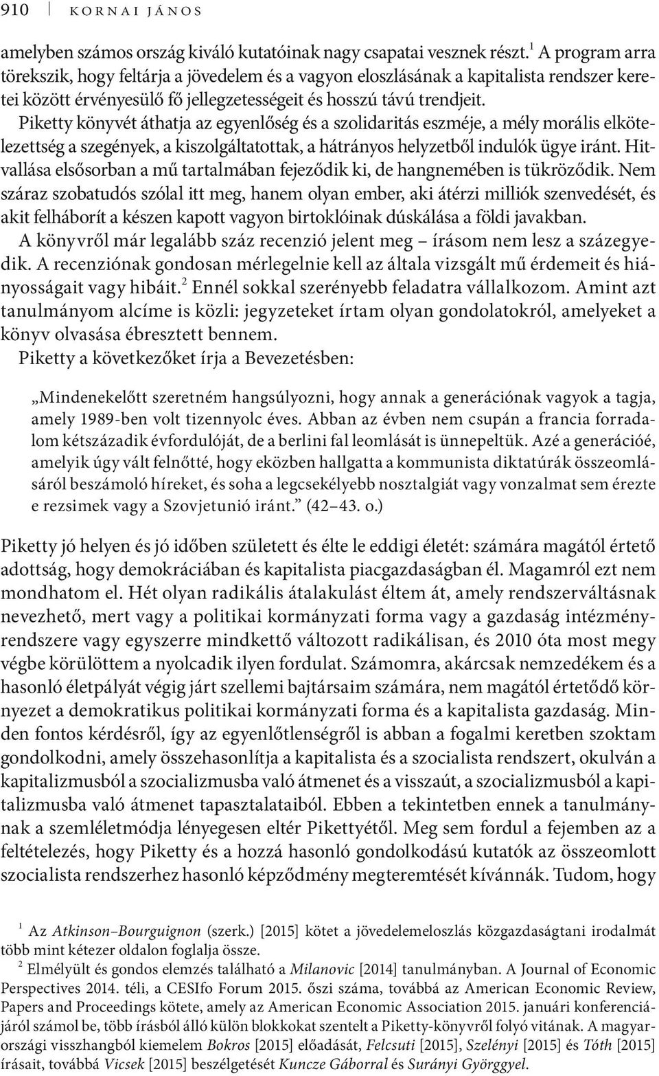 Piketty könyvét áthatja az egyenlőség és a szolidaritás eszméje, a mély morális elkötelezettség a szegények, a kiszolgáltatottak, a hátrányos helyzetből indulók ügye iránt.