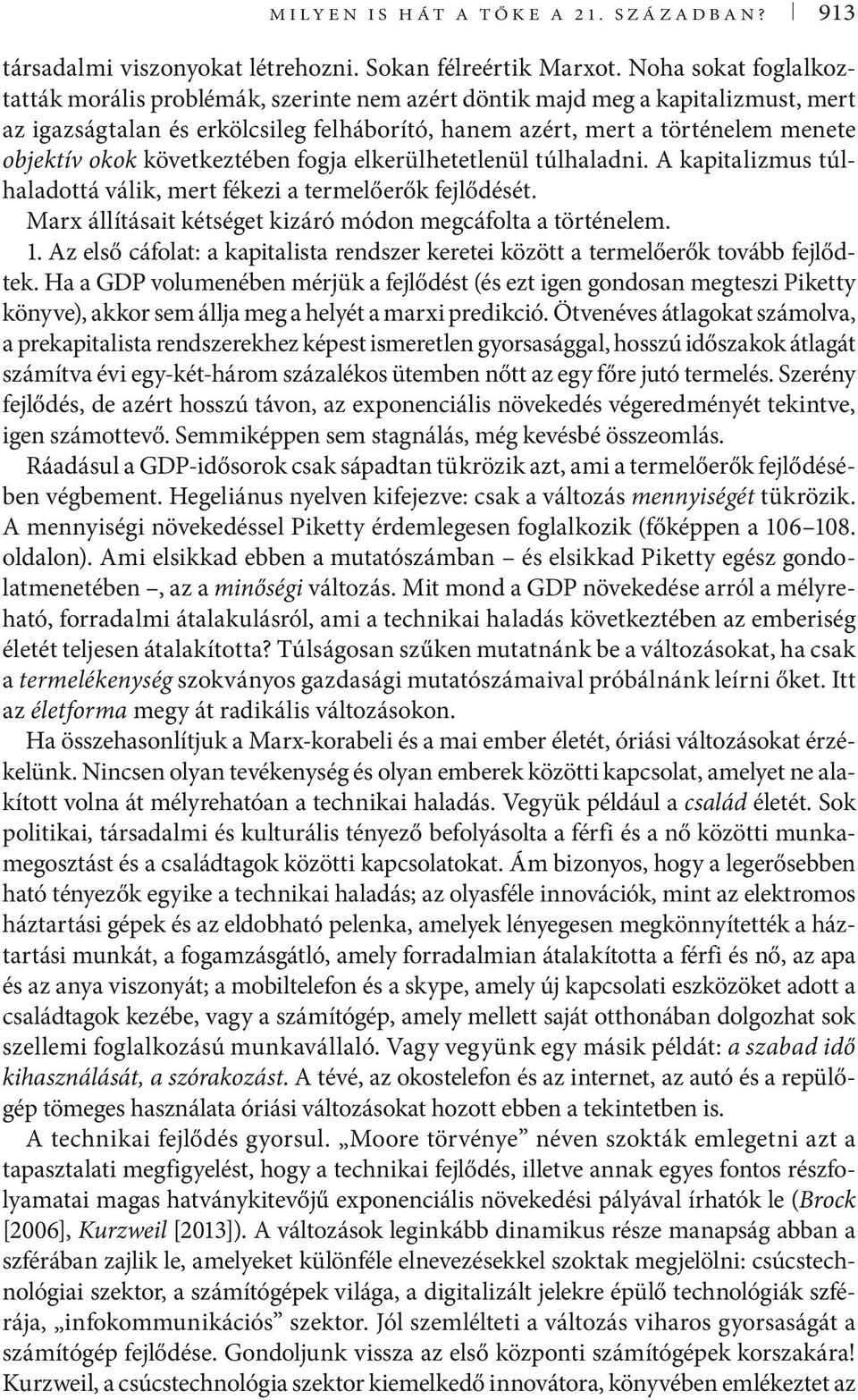 következtében fogja elkerülhetetlenül túlhaladni. A kapitalizmus túlhaladottá válik, mert fékezi a termelőerők fejlődését. Marx állításait kétséget kizáró módon megcáfolta a történelem. 1.