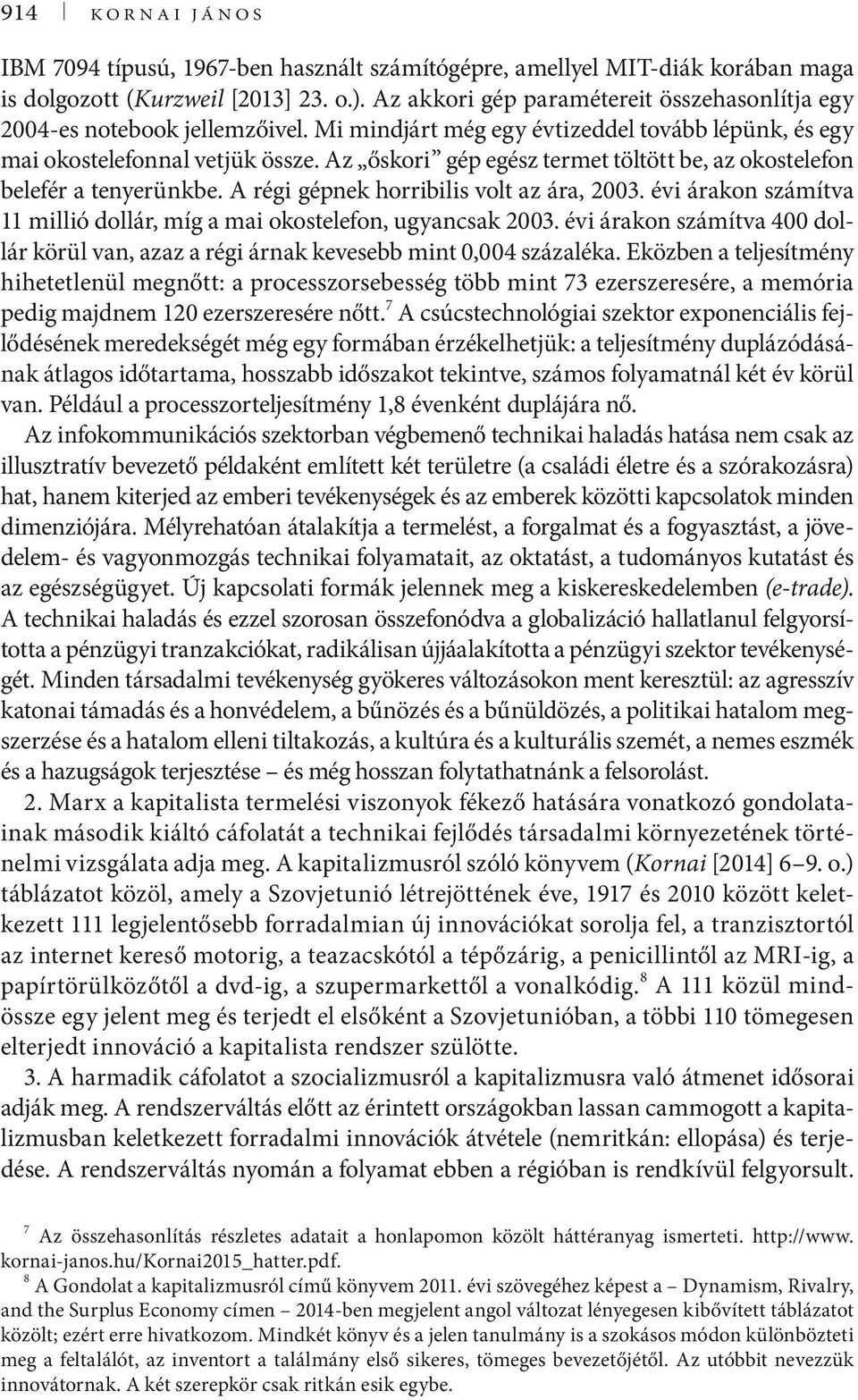 Az őskori gép egész termet töltött be, az okostelefon belefér a tenyerünkbe. A régi gépnek horribilis volt az ára, 2003. évi árakon számítva 11 millió dollár, míg a mai okostelefon, ugyancsak 2003.