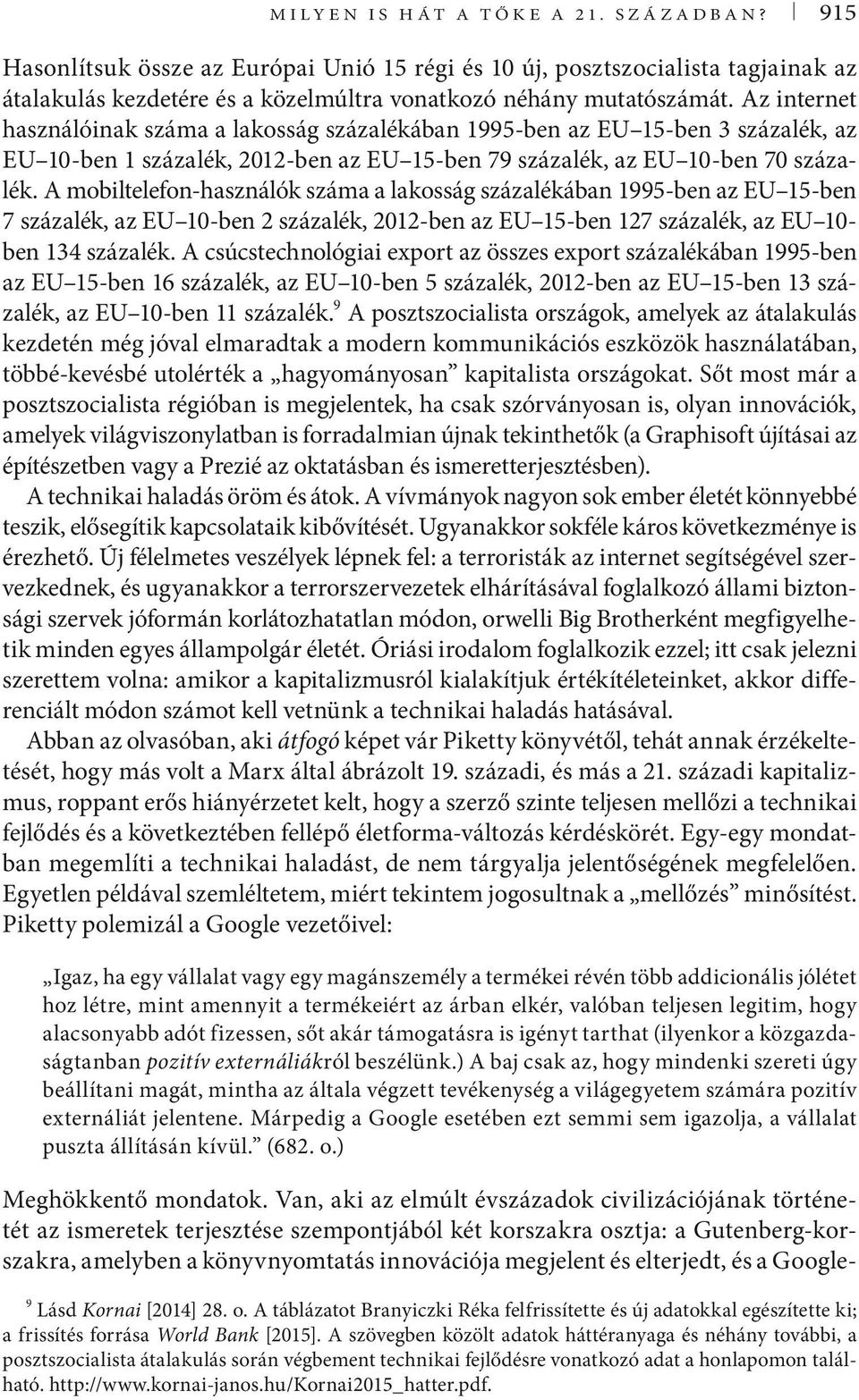 A mobiltelefon-használók száma a lakosság százalékában 1995-ben az EU 15-ben 7 százalék, az EU 10-ben 2 százalék, 2012-ben az EU 15-ben 127 százalék, az EU 10- ben 134 százalék.