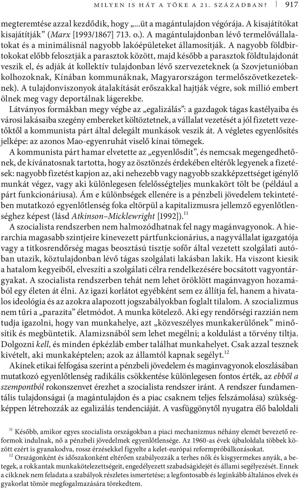 A nagyobb földbirtokokat előbb felosztják a parasztok között, majd később a parasztok földtulajdonát veszik el, és adják át kollektív tulajdonban lévő szervezeteknek (a Szovjetunióban kolhozoknak,