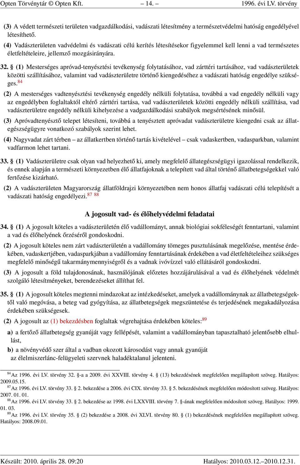 (1) Mesterséges apróvad-tenyésztési tevékenység folytatásához, vad zárttéri tartásához, vad vadászterületek közötti szállításához, valamint vad vadászterületre történő kiengedéséhez a vadászati