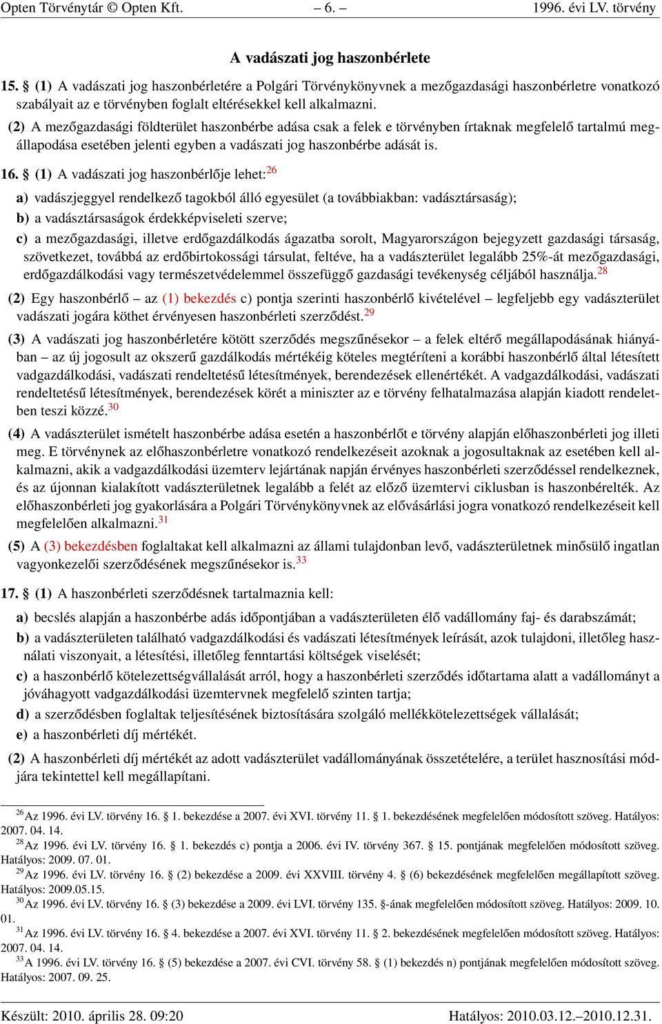 (2) A mezőgazdasági földterület haszonbérbe adása csak a felek e törvényben írtaknak megfelelő tartalmú megállapodása esetében jelenti egyben a vadászati jog haszonbérbe adását is. 16.