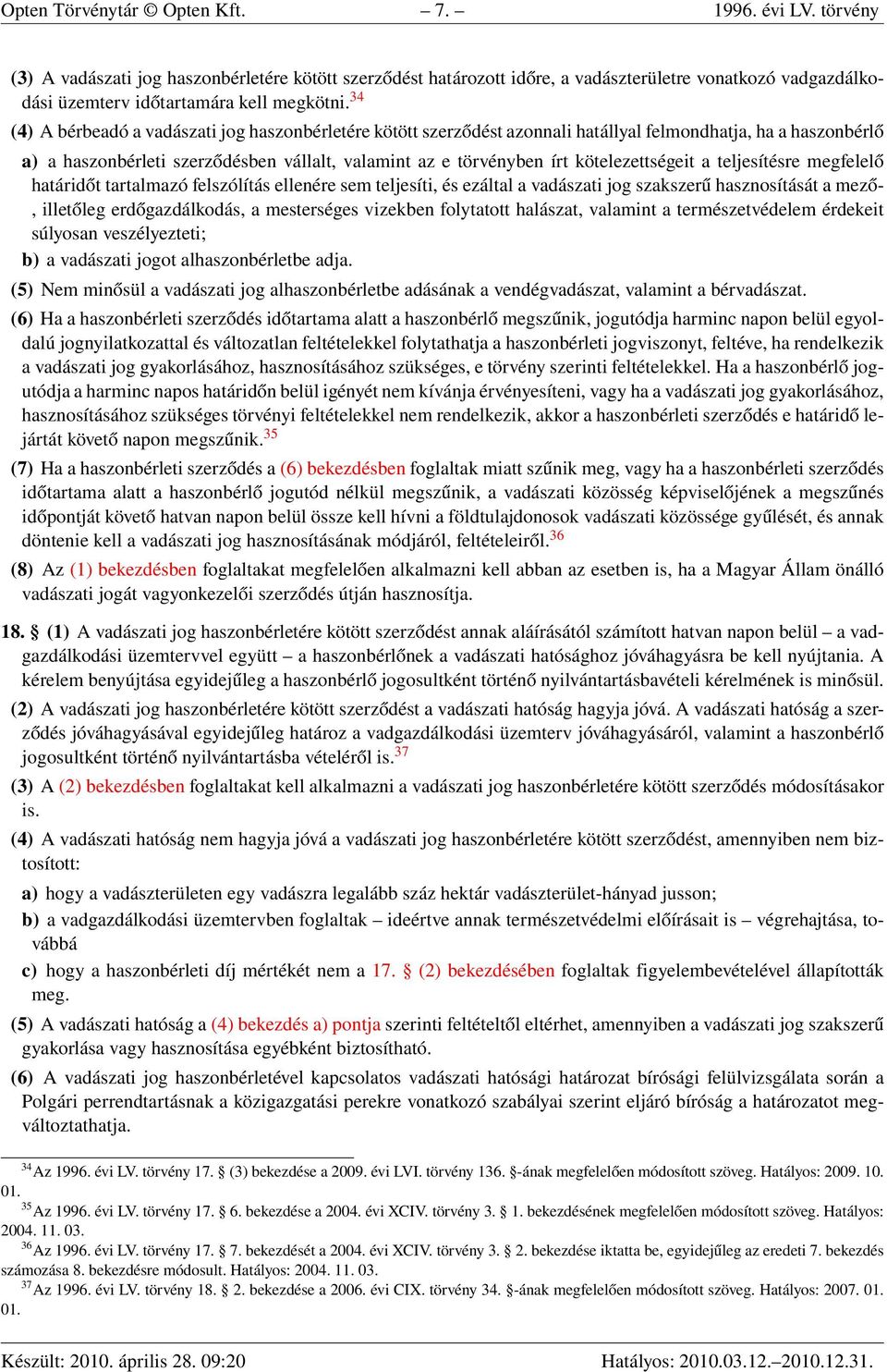 34 (4) A bérbeadó a vadászati jog haszonbérletére kötött szerződést azonnali hatállyal felmondhatja, ha a haszonbérlő a) a haszonbérleti szerződésben vállalt, valamint az e törvényben írt