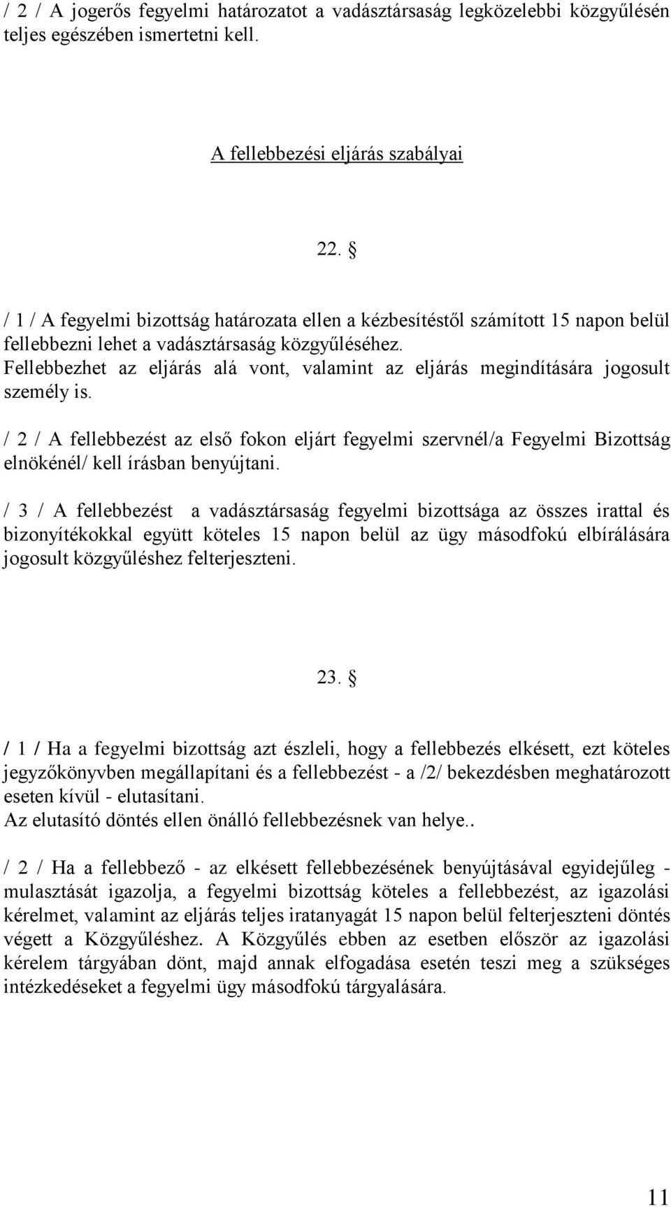 Fellebbezhet az eljárás alá vont, valamint az eljárás megindítására jogosult személy is.