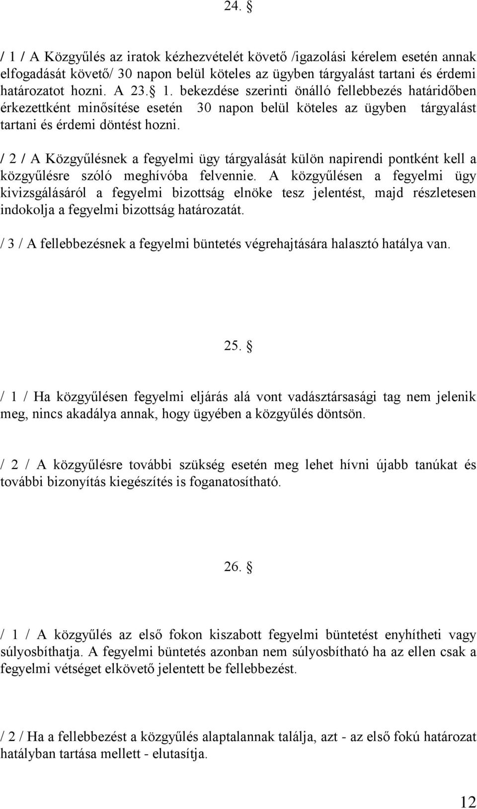 A közgyűlésen a fegyelmi ügy kivizsgálásáról a fegyelmi bizottság elnöke tesz jelentést, majd részletesen indokolja a fegyelmi bizottság határozatát.