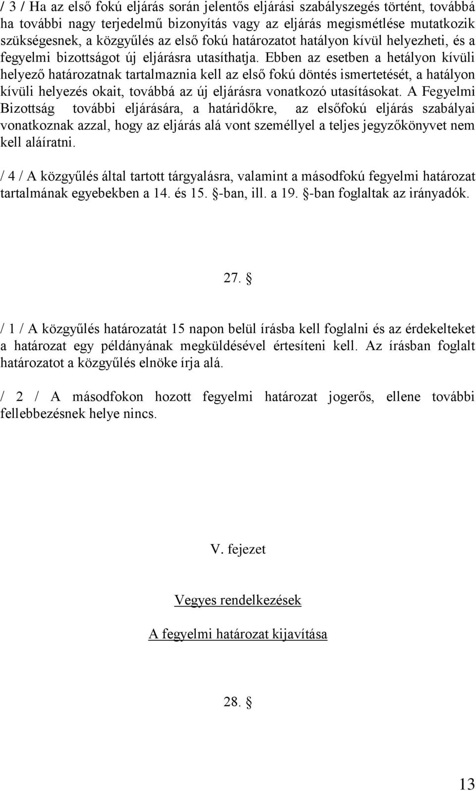 Ebben az esetben a hetályon kívüli helyező határozatnak tartalmaznia kell az első fokú döntés ismertetését, a hatályon kívüli helyezés okait, továbbá az új eljárásra vonatkozó utasításokat.