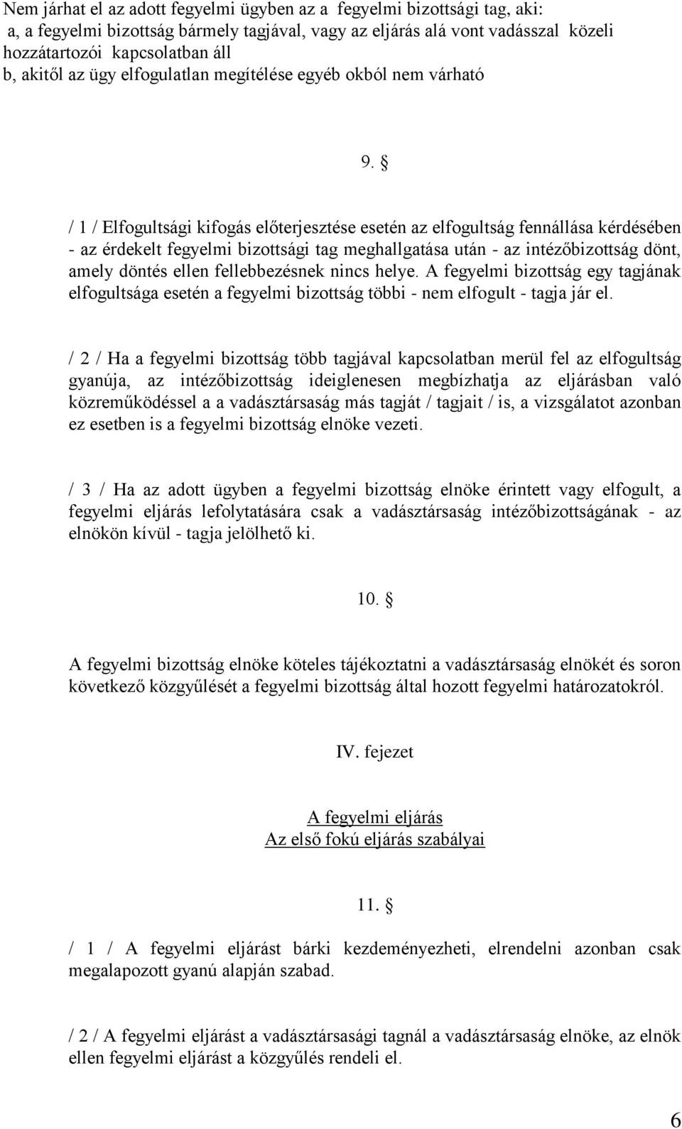 / 1 / Elfogultsági kifogás előterjesztése esetén az elfogultság fennállása kérdésében - az érdekelt fegyelmi bizottsági tag meghallgatása után - az intézőbizottság dönt, amely döntés ellen