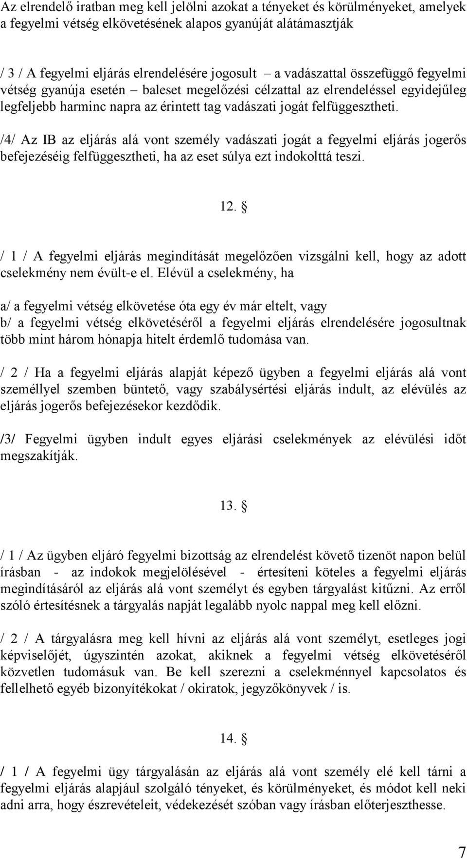 /4/ Az IB az eljárás alá vont személy vadászati jogát a fegyelmi eljárás jogerős befejezéséig felfüggesztheti, ha az eset súlya ezt indokolttá teszi. 12.