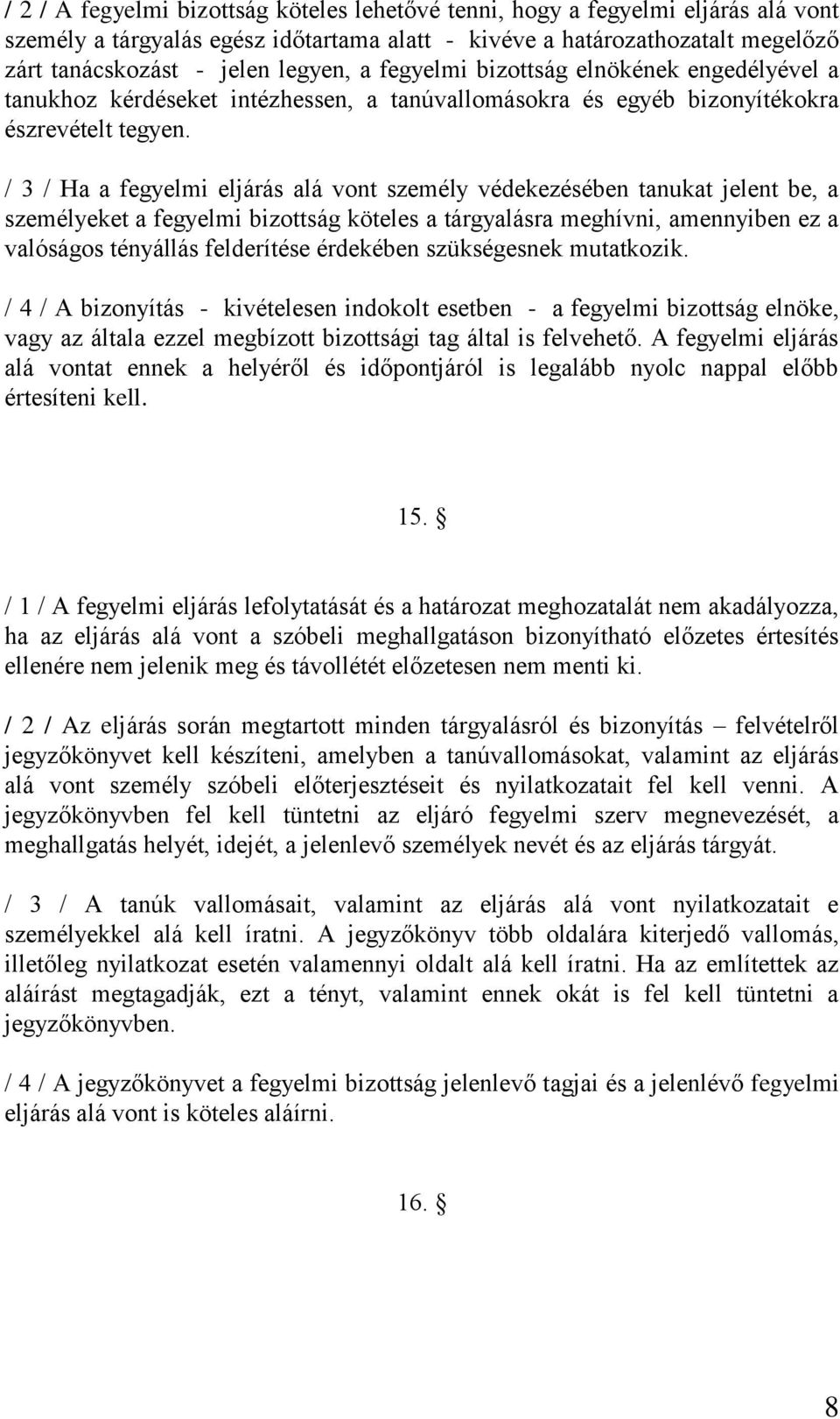 / 3 / Ha a fegyelmi eljárás alá vont személy védekezésében tanukat jelent be, a személyeket a fegyelmi bizottság köteles a tárgyalásra meghívni, amennyiben ez a valóságos tényállás felderítése