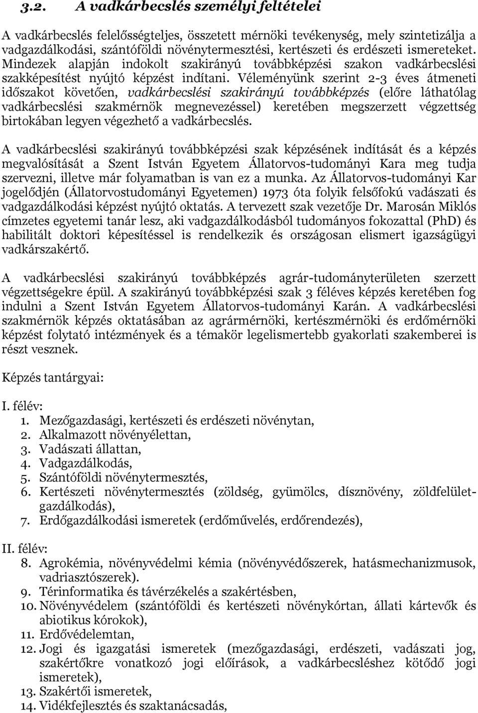 Véleményünk szerint 2-3 éves átmeneti időszakot követően, vadkárbecslési szakirányú továbbképzés (előre láthatólag vadkárbecslési szakmérnök megnevezéssel) keretében megszerzett végzettség birtokában