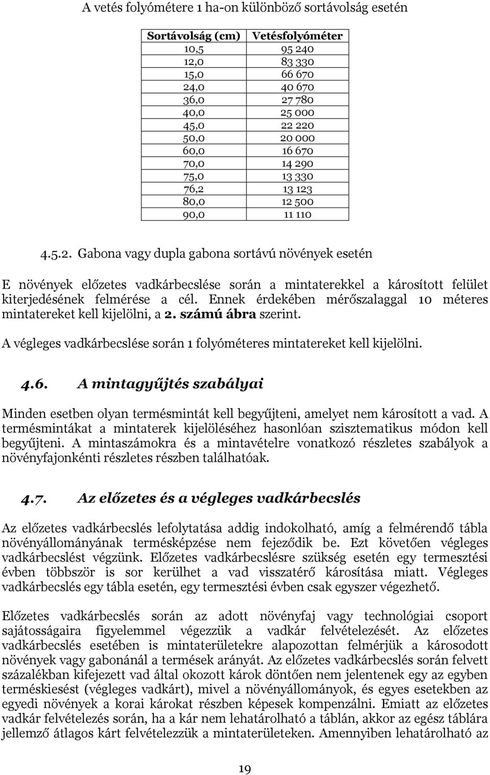 Ennek érdekében mérőszalaggal 10 méteres mintatereket kell kijelölni, a 2. számú ábra szerint. A végleges vadkárbecslése során 1 folyóméteres mintatereket kell kijelölni. 4.6.