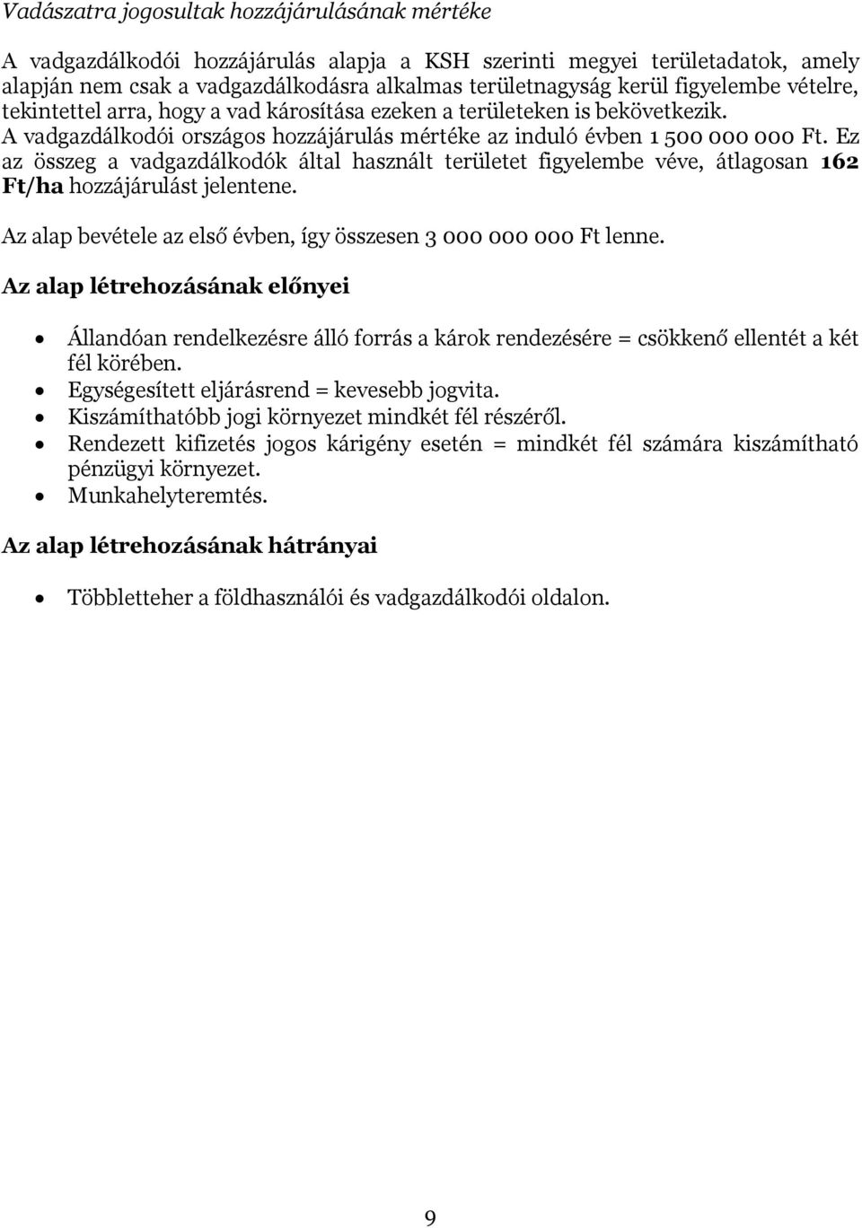 Ez az összeg a vadgazdálkodók által használt területet figyelembe véve, átlagosan 162 Ft/ha hozzájárulást jelentene. Az alap bevétele az első évben, így összesen 3 000 000 000 Ft lenne.