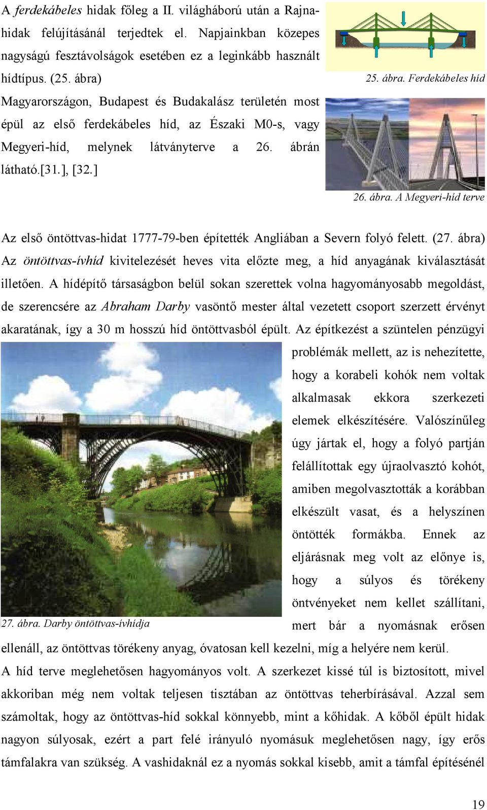 Ferdekábeles híd 26. ábra. A Megyeri-híd terve Az elsı öntöttvas-hidat 1777-79-ben építették Angliában a Severn folyó felett. (27.