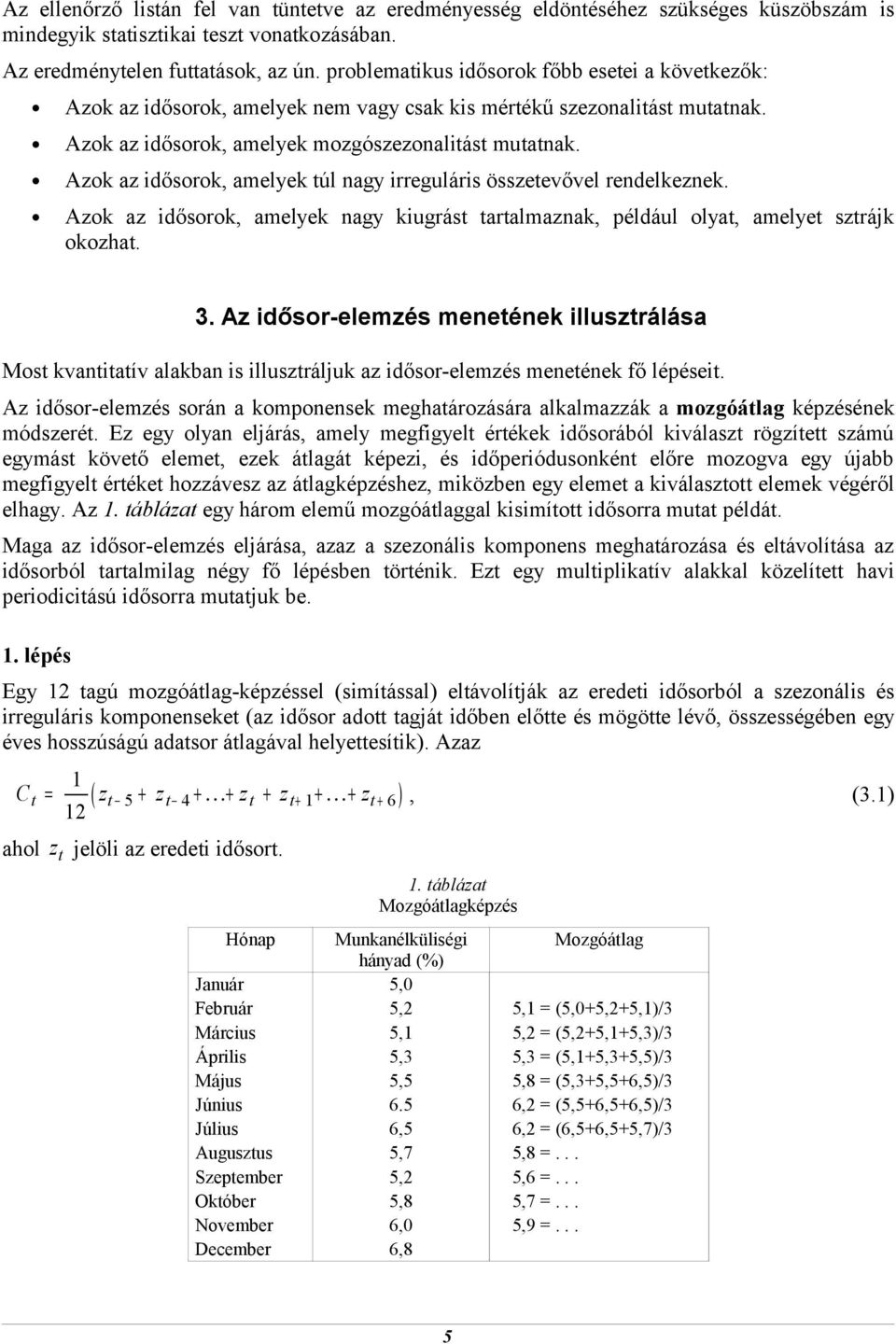 Azok az idősorok, amelyek úl nagy irreguláris összeevővel rendelkeznek. Azok az idősorok, amelyek nagy kiugrás aralmaznak, például olya, amelye szrájk okozha. 3.