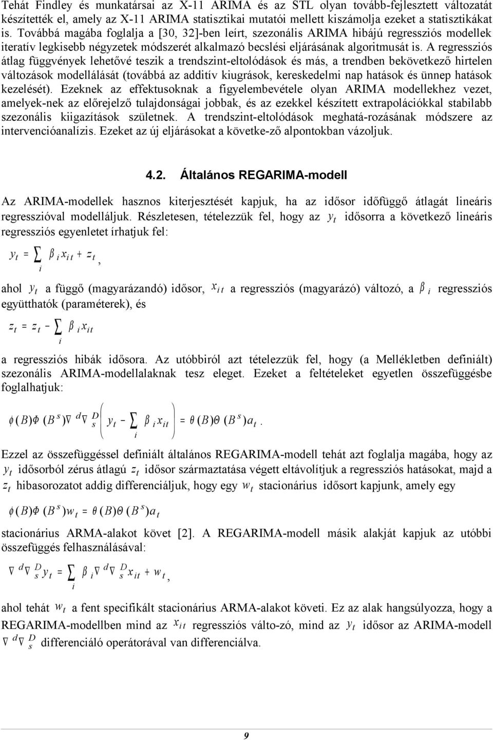 A regressziós álag függvények leheővé eszik a rendszin-elolódások és más, a rendben bekövekező hirelen válozások modellálásá (ovábbá az addiív kiugrások, kereskedelmi nap haások és ünnep haások