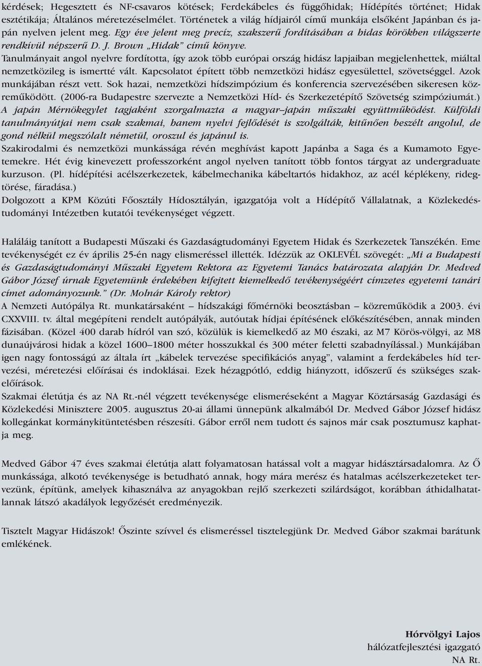 Tanulmányait angol nyelvre fordította, így azok több európai ország hidász lapjaiban megjelenhettek, miáltal nemzetközileg is ismertté vált.